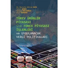 Türev Ürünler Piyasası İle Forex Piyasası İşlemleri ve Uygulanacak Vergi Politikaları - Mustafa Göktuğ Kaya