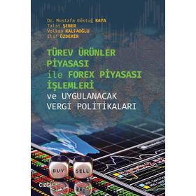 Türev Ürünler Piyasası İle Forex Piyasası İşlemleri ve Uygulanacak Vergi Politikaları - Mustafa Göktuğ Kaya