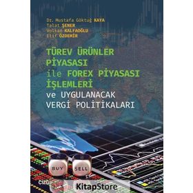 Türev Ürünler Piyasası İle Forex Piyasası İşlemleri ve Uygulanacak Vergi Politikaları - Mustafa Göktuğ Kaya