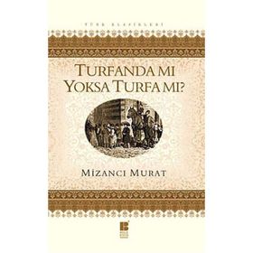 TURFANDA MI YOKSA TURFA MI? SULTAN ABDÜLAZIZ VE II. ABDÜLHAMID ZAMANINDA İSLÂMCI BIR GENCIN SERÜVENI - MIZANCI MEHMED MURAD