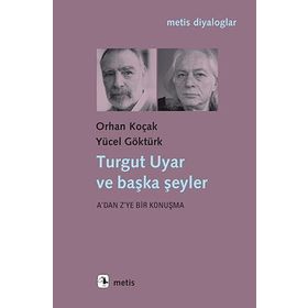 Turgut Uyar ve Başka Şeyler - Yücel Göktürk Orhan Koçak