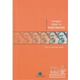 TURGUT UYAR'IN POETİKASI - ALI İHSAN KOLCU