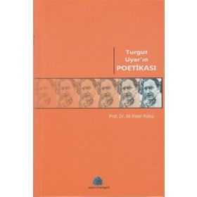 TURGUT UYAR'IN POETİKASI - ALI İHSAN KOLCU