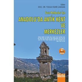 Turist Rehberleri İçin Anadolu'da Antik Kent Ve Merkezler - Dr. Tolga Fahri Çakmak