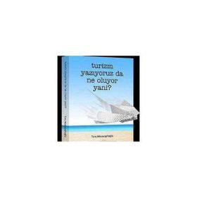 TURIZM YAZIYORUZ DA NE OLUYOR YANI? - TUNÇ MÜSTECAPLIOĞLU