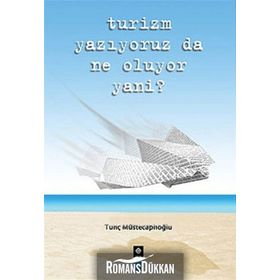 TURIZM YAZIYORUZ DA NE OLUYOR YANI? - TUNÇ MÜSTECAPLIOĞLU