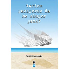 TURIZM YAZIYORUZ DA NE OLUYOR YANI? - TUNÇ MÜSTECAPLIOĞLU