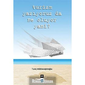 TURIZM YAZIYORUZ DA NE OLUYOR YANI? - TUNÇ MÜSTECAPLIOĞLU