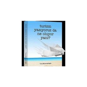 TURIZM YAZIYORUZ DA NE OLUYOR YANI? - TUNÇ MÜSTECAPLIOĞLU