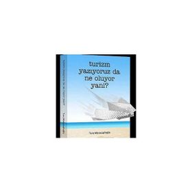 TURIZM YAZIYORUZ DA NE OLUYOR YANI? - TUNÇ MÜSTECAPLIOĞLU
