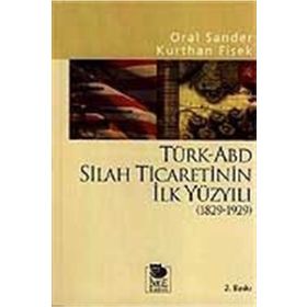 Türk-ABD Silah Ticaretinin İlk Yüzyılı 1829-1929 - Prof. Dr. Kurthan Fişek Oral Sander