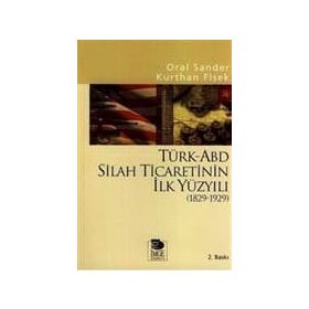 Türk-ABD Silah Ticaretinin İlk Yüzyılı 1829-1929 - Prof. Dr. Kurthan Fişek Oral Sander