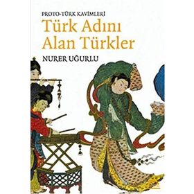 TÜRK ADINI ALAN TÜRKLER PROTO - TÜRK KAVIMLERI - NURER UĞURLU