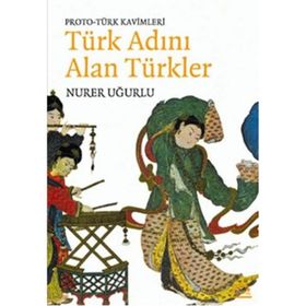 TÜRK ADINI ALAN TÜRKLER PROTO - TÜRK KAVIMLERI - NURER UĞURLU