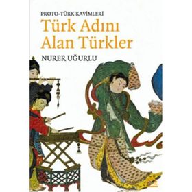 TÜRK ADINI ALAN TÜRKLER PROTO - TÜRK KAVIMLERI - NURER UĞURLU