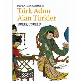 TÜRK ADINI ALAN TÜRKLER PROTO - TÜRK KAVIMLERI - NURER UĞURLU