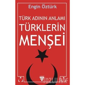 Türk Adının Anlamı Türklerin Menşei - Engin Öztürk