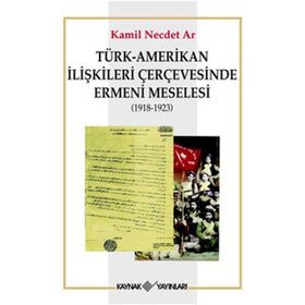 Türk - Amerikan İlişkileri Çerçevesinde Ermeni Meselesi 1918-1923 - Muhammet Erat