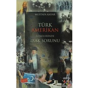 Türk Amerikan İlişkilerinde Irak Sorunu - Mustafa Kayar