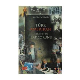 Türk Amerikan İlişkilerinde Irak Sorunu - Mustafa Kayar