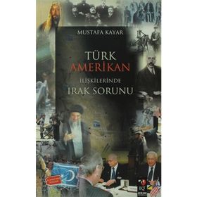 Türk Amerikan İlişkilerinde Irak Sorunu - Mustafa Kayar
