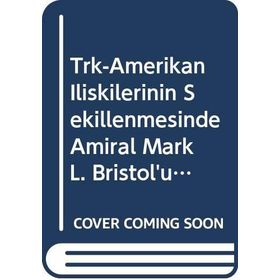 Türk Amerikan İlişkilerinin Şekillenmesinde Amiral Mark L. Bristol’un Rolü 1919-1927 - İsmail Köse