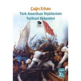 TÜRK-AMERIKAN İLİŞKİLERİNİN TARIHSEL KÖKENLERİ - ÇAĞRI ERHAN