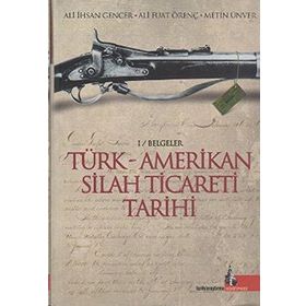 TÜRK AMERIKAN SILAH TICARETI TARIHI - ALI İHSAN GENCER, ALI FUAT ÖRENÇ, METIN ÜNVER