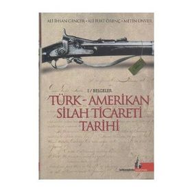TÜRK AMERIKAN SILAH TICARETI TARIHI - ALI İHSAN GENCER, ALI FUAT ÖRENÇ, METIN ÜNVER
