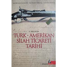 TÜRK AMERIKAN SILAH TICARETI TARIHI - ALI İHSAN GENCER, ALI FUAT ÖRENÇ, METIN ÜNVER