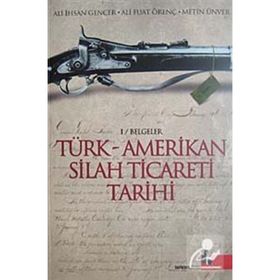TÜRK AMERIKAN SILAH TICARETI TARIHI - ALI İHSAN GENCER, ALI FUAT ÖRENÇ, METIN ÜNVER