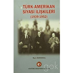 Türk-Amerikan Siyasi İlişkileri 1939-1952 - Nuri Karakaş
