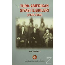Türk-Amerikan Siyasi İlişkileri 1939-1952 - Nuri Karakaş