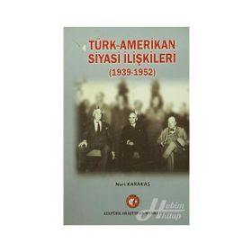Türk-Amerikan Siyasi İlişkileri 1939-1952 - Nuri Karakaş