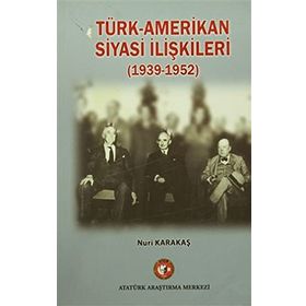 Türk-Amerikan Siyasi İlişkileri 1939-1952 - Nuri Karakaş