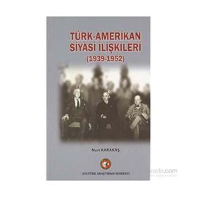 Türk-Amerikan Siyasi İlişkileri 1939-1952 - Nuri Karakaş