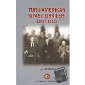Türk-Amerikan Siyasi İlişkileri 1939-1952 - Nuri Karakaş