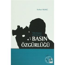 TÜRK ANAYASA HUKUKUNDA BASIN ÖZGÜRLÜĞÜ - FERHAT YILDIZ