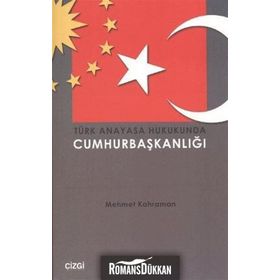 TÜRK ANAYASA HUKUKUNDA CUMHURBAŞKANLIĞI - MEHMET KAHRAMAN
