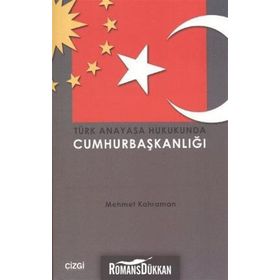 TÜRK ANAYASA HUKUKUNDA CUMHURBAŞKANLIĞI - MEHMET KAHRAMAN