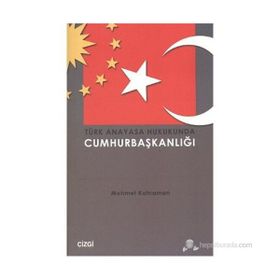 TÜRK ANAYASA HUKUKUNDA CUMHURBAŞKANLIĞI - MEHMET KAHRAMAN