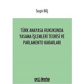 Türk Anayasa Hukukunda Yasama İşlemleri Teorisi ve Parlamento Kararları - Sezgin Baş