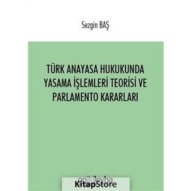 Türk Anayasa Hukukunda Yasama İşlemleri Teorisi ve Parlamento Kararları - Sezgin Baş