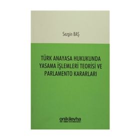 Türk Anayasa Hukukunda Yasama İşlemleri Teorisi ve Parlamento Kararları - Sezgin Baş