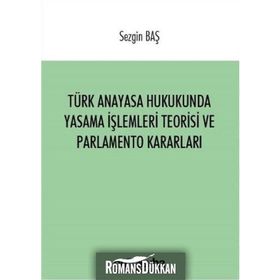 Türk Anayasa Hukukunda Yasama İşlemleri Teorisi ve Parlamento Kararları - Sezgin Baş