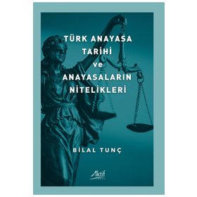 Türk Anayasa Tarihi ve Anayasaların Nitelikleri - Bilal Tunç