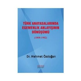 Türk Anayasalarında Egemenlik Anlayışının Dönüşümü 1808 - 1982 - Mehmet Özdoğan