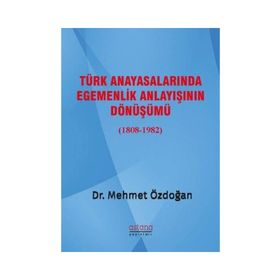 Türk Anayasalarında Egemenlik Anlayışının Dönüşümü 1808 - 1982 - Mehmet Özdoğan