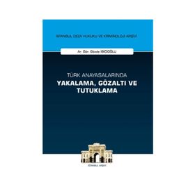 Türk Anayasalarında Yakalama, Gözaltı ve Tutuklama İstanbul Ceza Hukuku ve Kriminoloji Arşivi Yay... - Gözde İbicioğlu