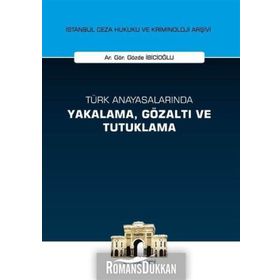 Türk Anayasalarında Yakalama, Gözaltı ve Tutuklama İstanbul Ceza Hukuku ve Kriminoloji Arşivi Yay... - Gözde İbicioğlu